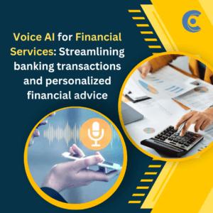 Voice AI for Financial Services: Streamlining banking transactions and personalized financial advice