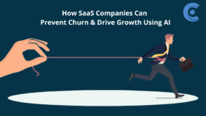 How SaaS Companies Can Prevent Churn And Drive Growth Using AI