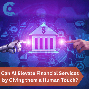 Can AI Elevate Financial Services by Giving them a Human Touch?