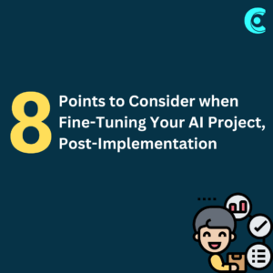 Points to Consider when Fine-Tuning Your AI Project, Post-Implementation 