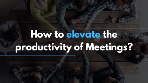 How to elevate the productivity of Meetings